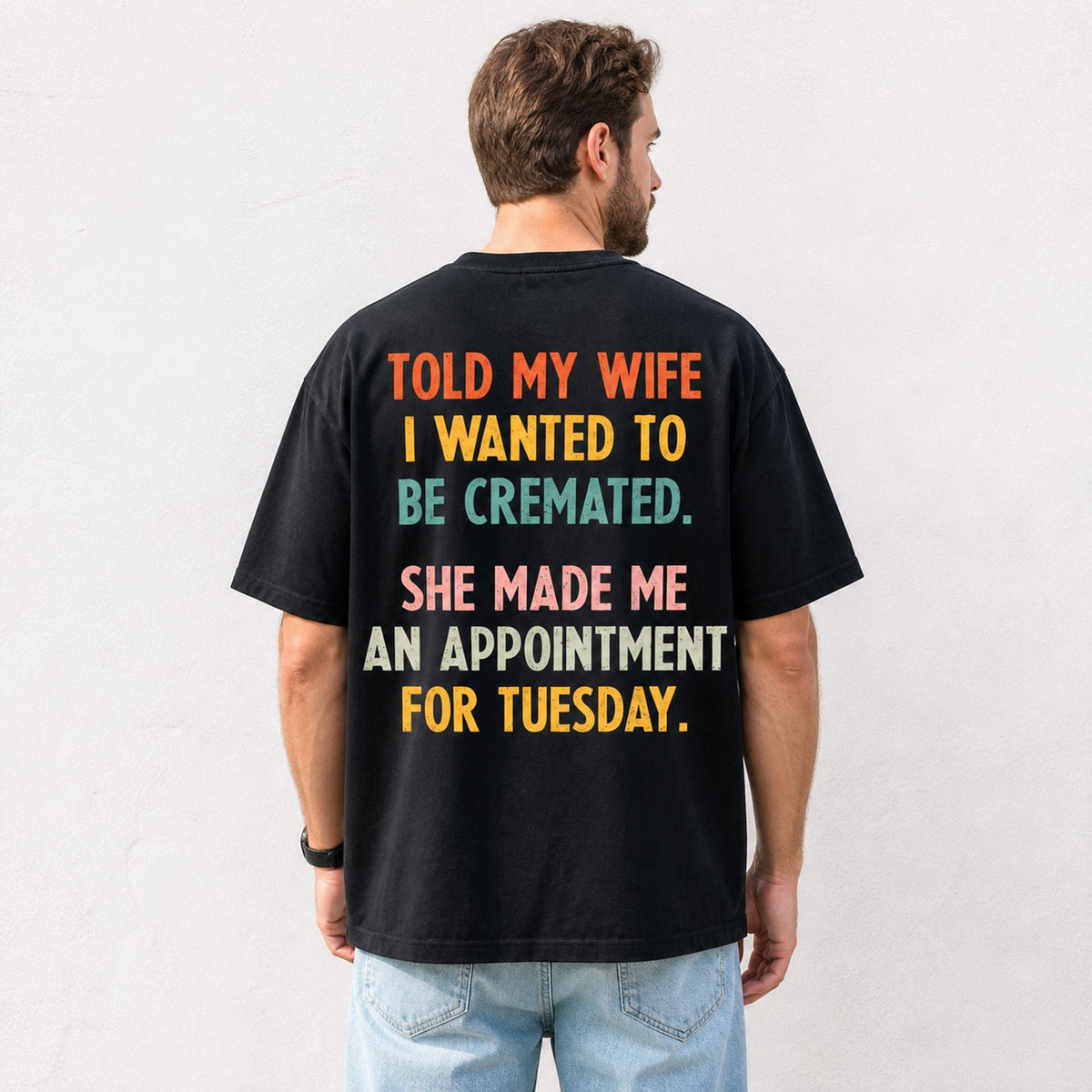 Told My Wife I Wanted To Be Cremated funny graphic tee black back print male lifestyle model