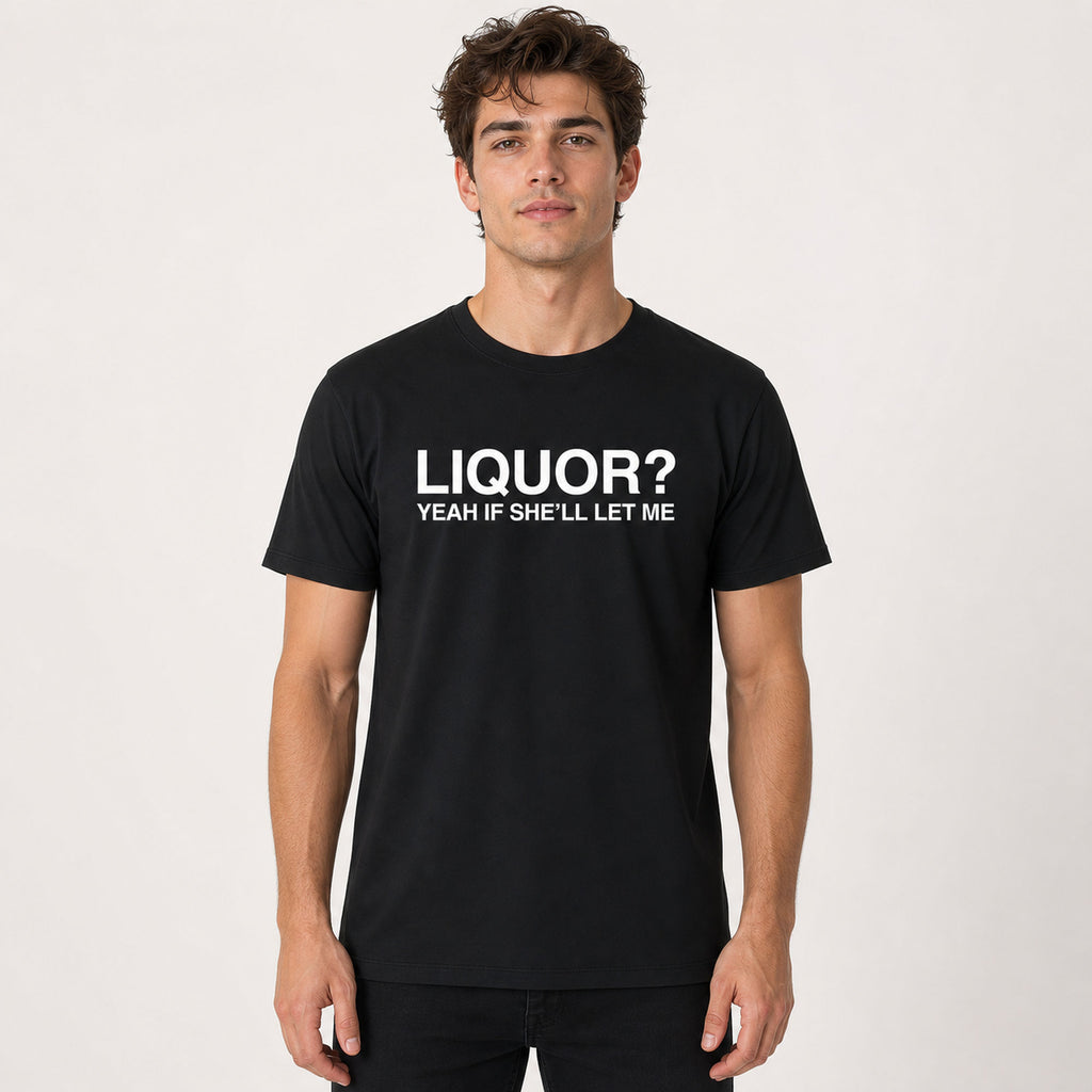 Liquor Yeah If She'll Let Me funny graphic tee black front print male model