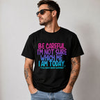 Be Careful I'm Not Sure Which Me I Am Today funny graphic tee black front male model