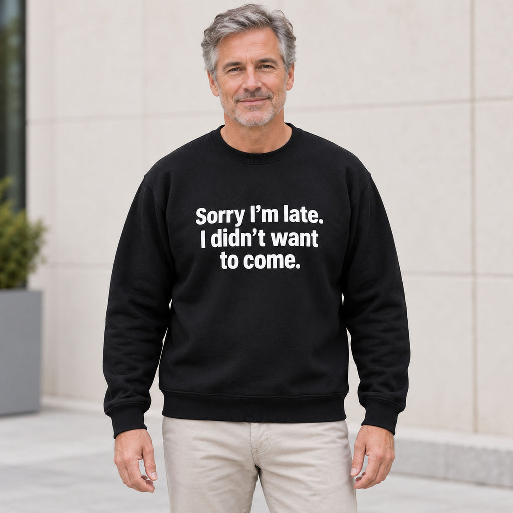 Sorry I’m Late I Didn’t Want to Come black sweatshirt front adult model lifestyle photo