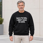 Sorry I’m Late I Didn’t Want to Come black sweatshirt front adult model lifestyle photo