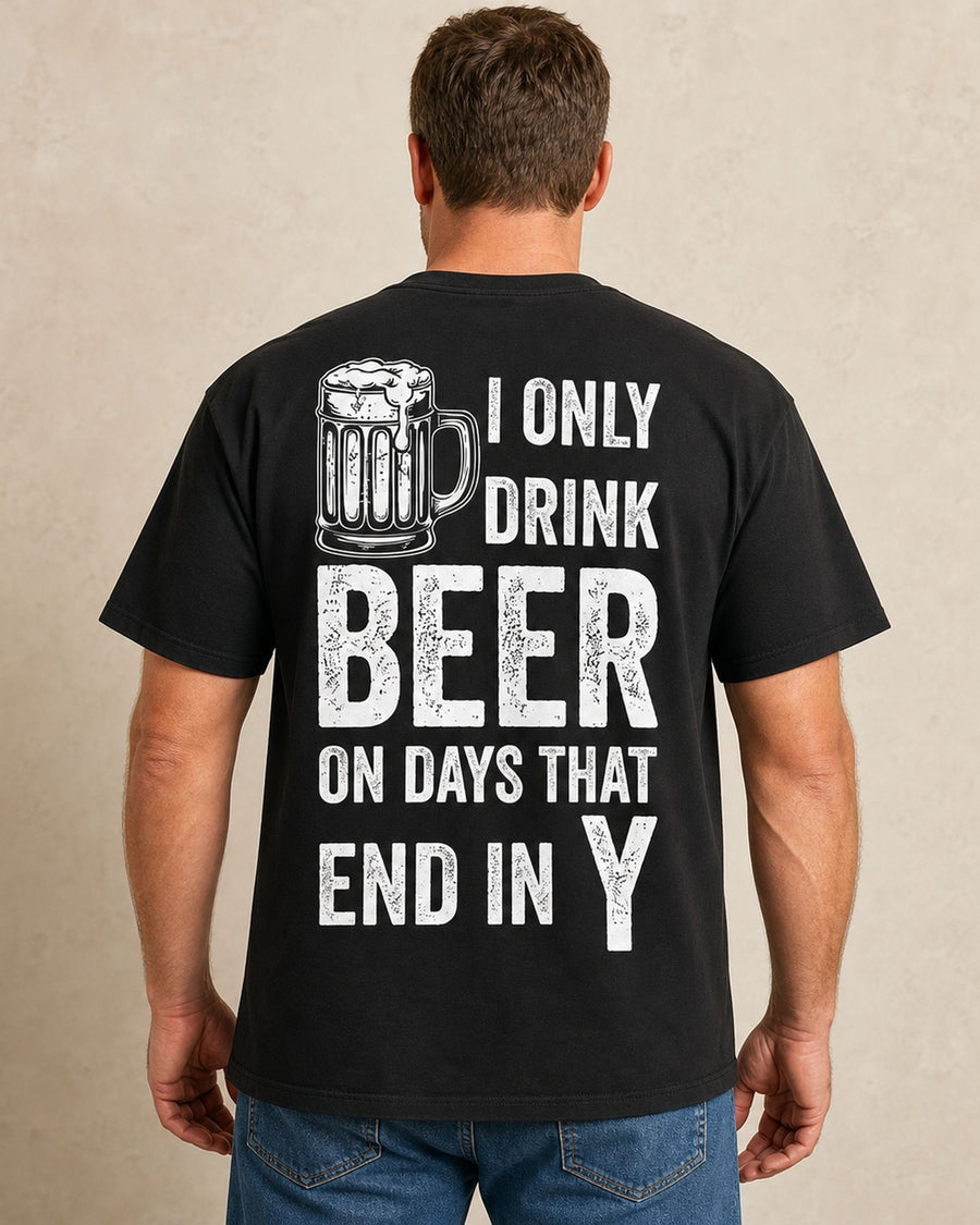 I Only Drink Beer on Days That End in Y Funny Back Print Graphic Tee