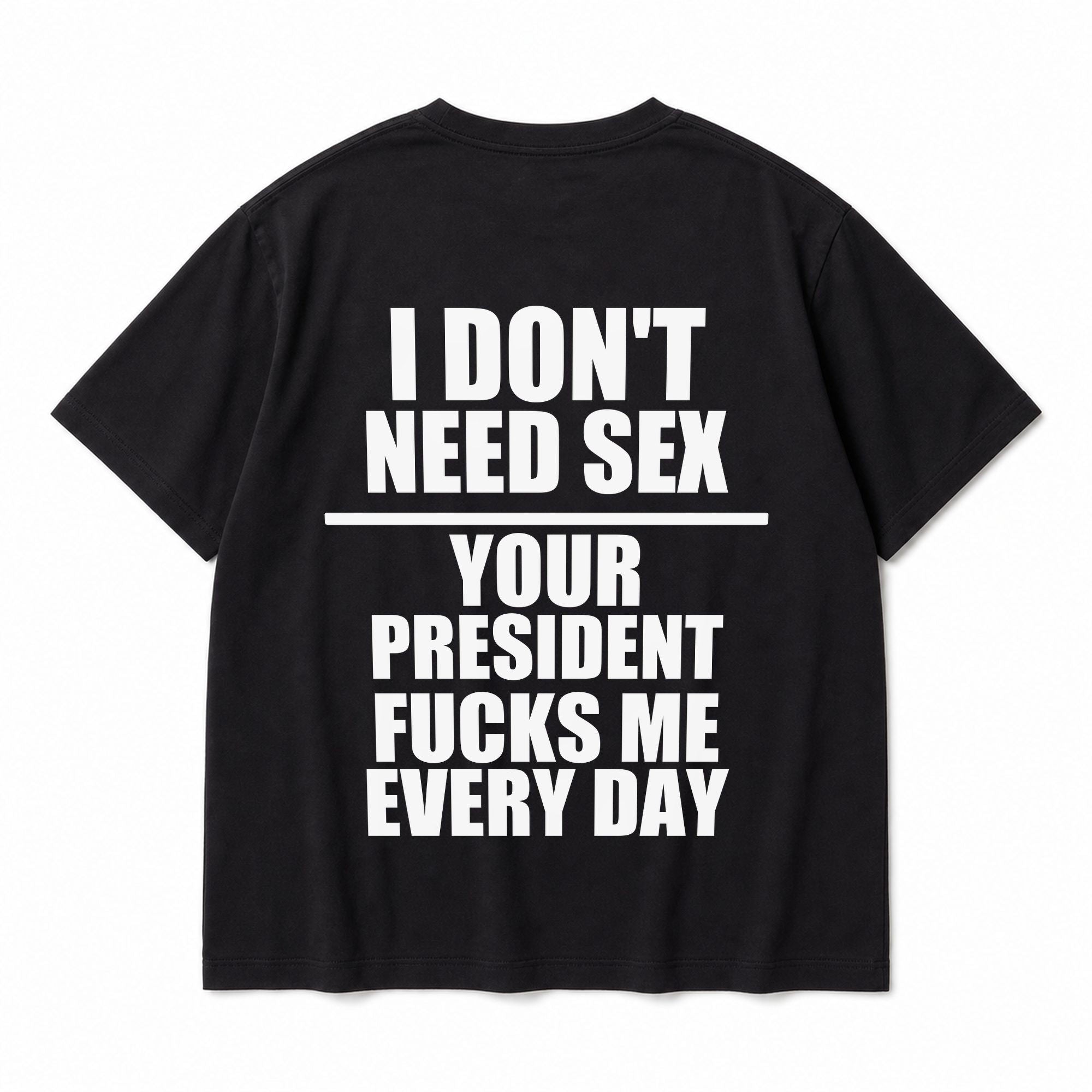 I Don't Need Sex funny political black graphic tee oversized back print flat lay