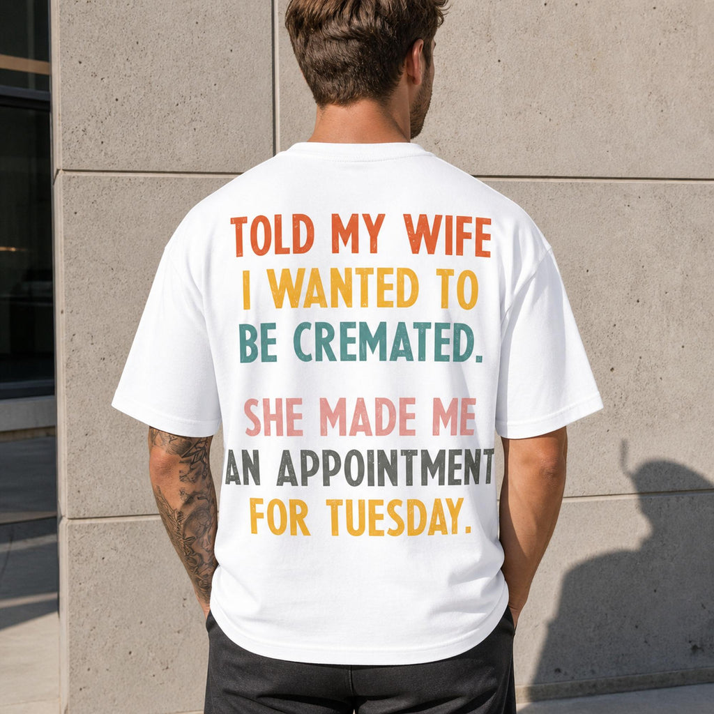 Told My Wife I Wanted To Be Cremated funny graphic tee white back print male lifestyle model