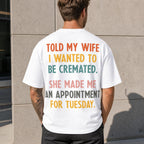 Told My Wife I Wanted To Be Cremated funny graphic tee white back print male lifestyle model