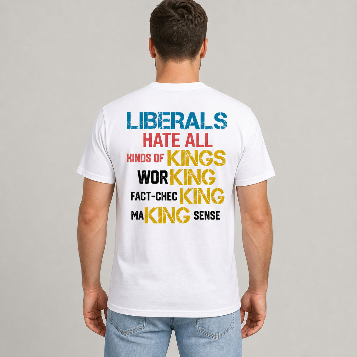 Liberals Hate All Kinds of Kings statement back print white tee male rear model