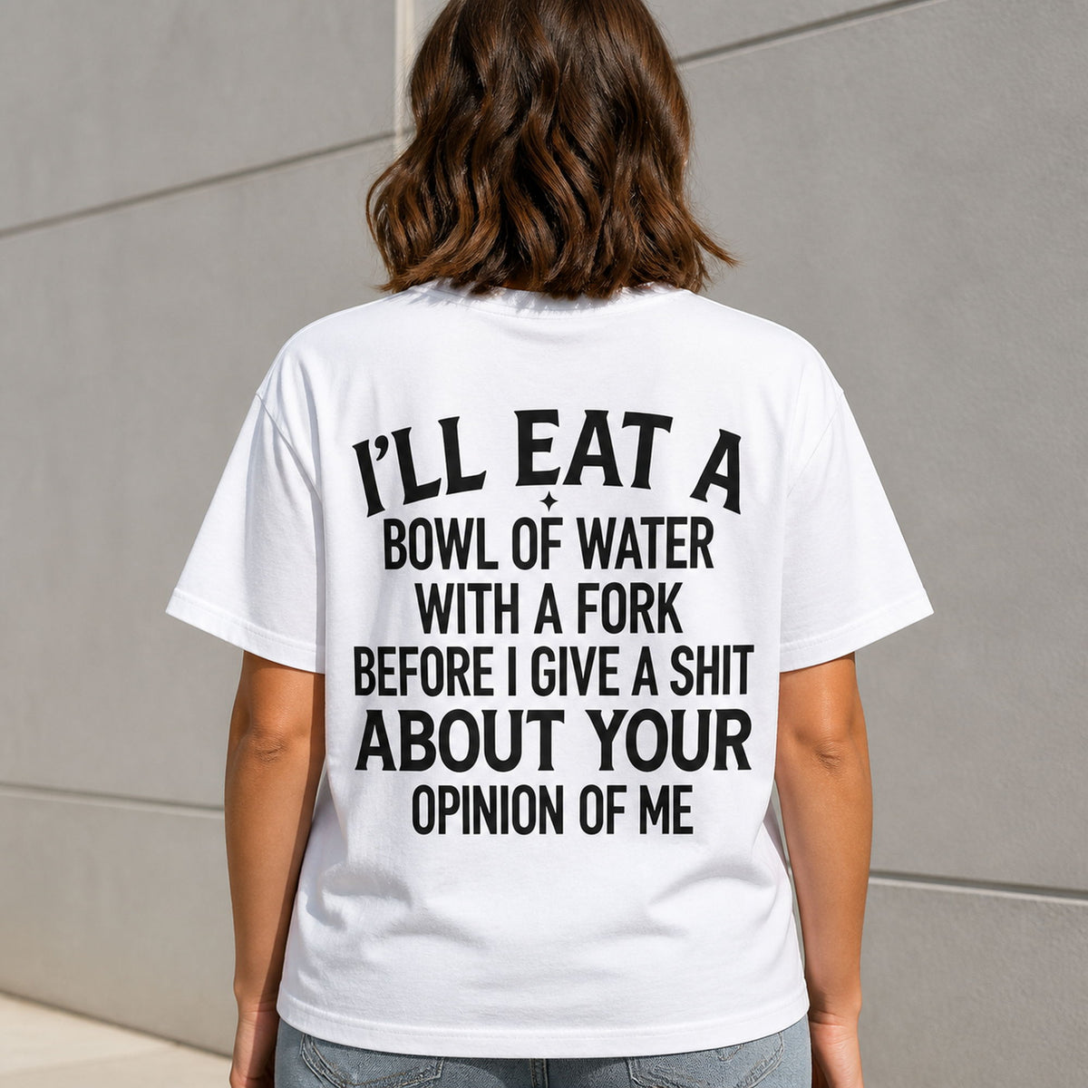 I'll Eat a Bowl of Water sarcastic graphic tee white back print female model