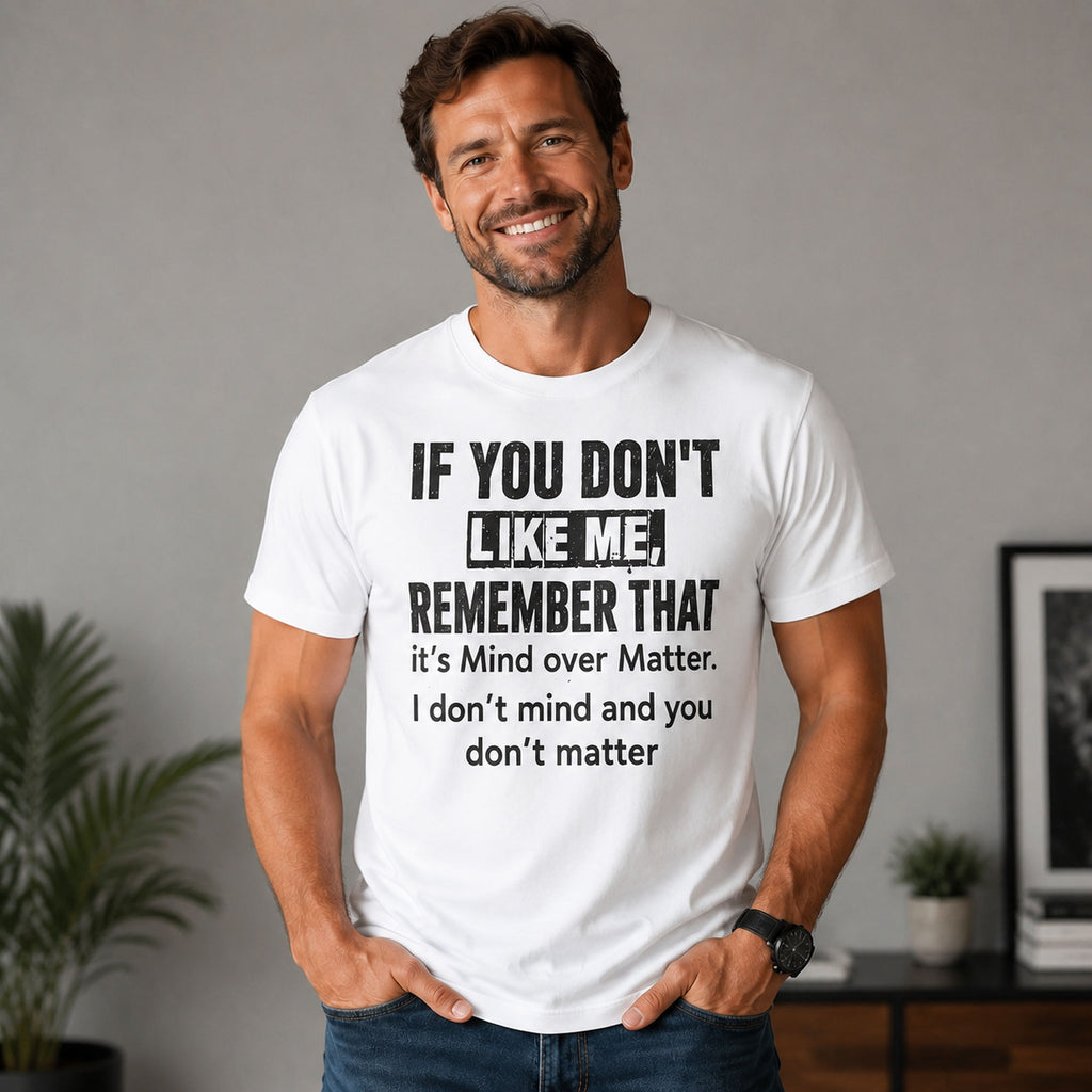 If You Don't Like Me Mind Over Matter funny graphic tee white front male model