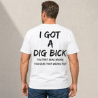 I Got a Dig Bick funny back print graphic tee white rear model view
