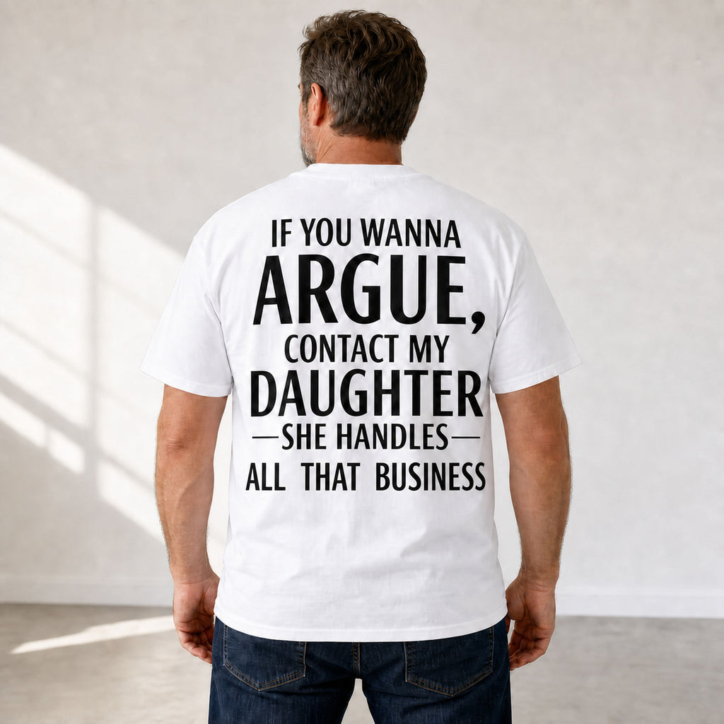 If You Wanna Argue Contact My Daughter funny back print graphic tee white male model