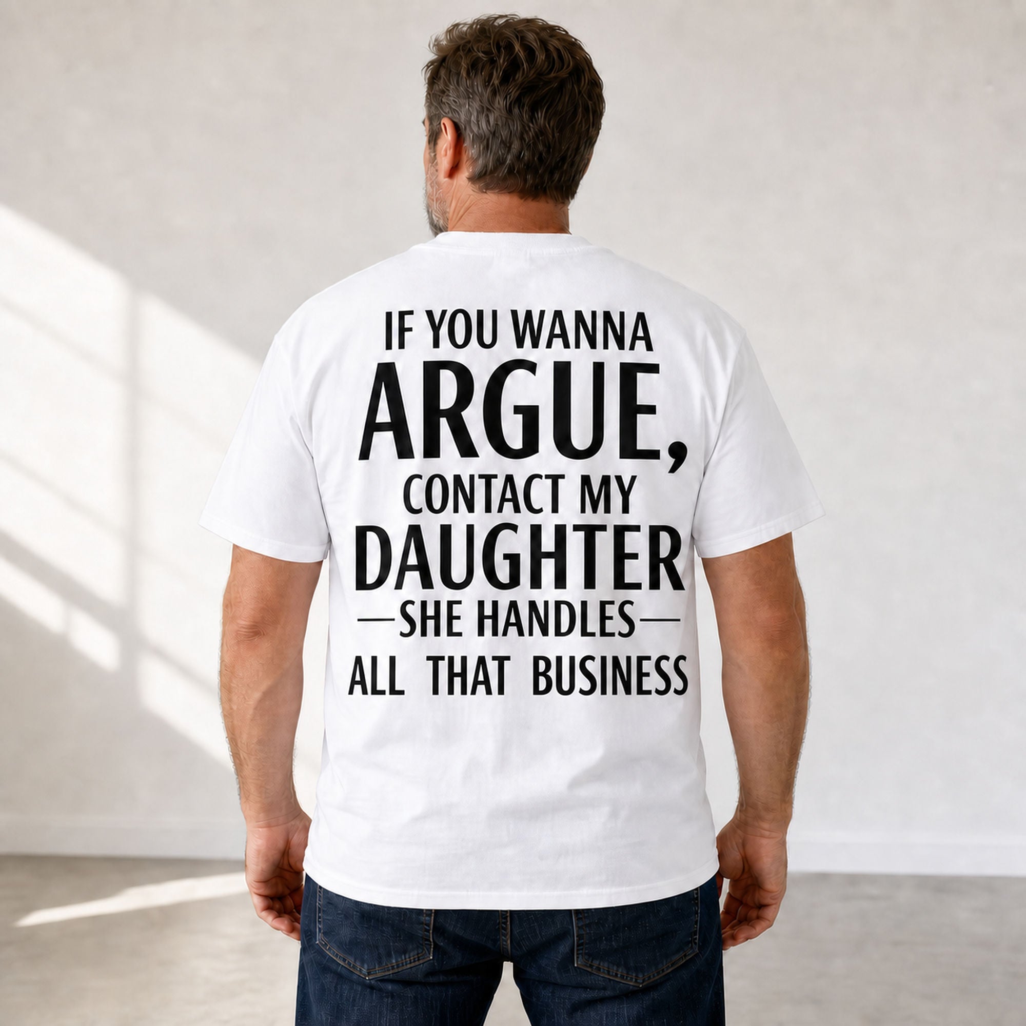 If You Wanna Argue Contact My Daughter funny back print graphic tee white male model