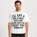 I'll Eat A Bowl Of Water With A Fork Before I Give A Shit About Your Opinion Of Me Funny Graphic Tee front print product...