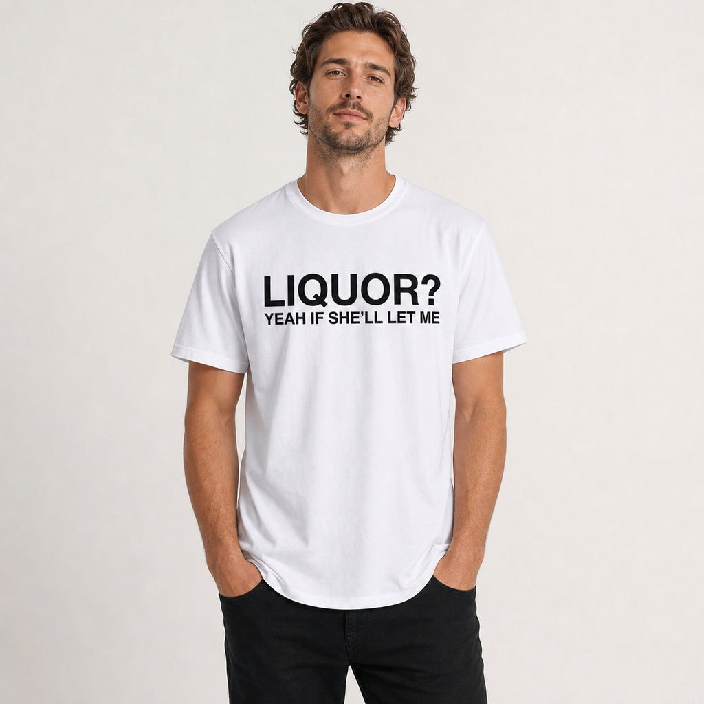 Liquor Yeah If She'll Let Me funny graphic tee white front print male model