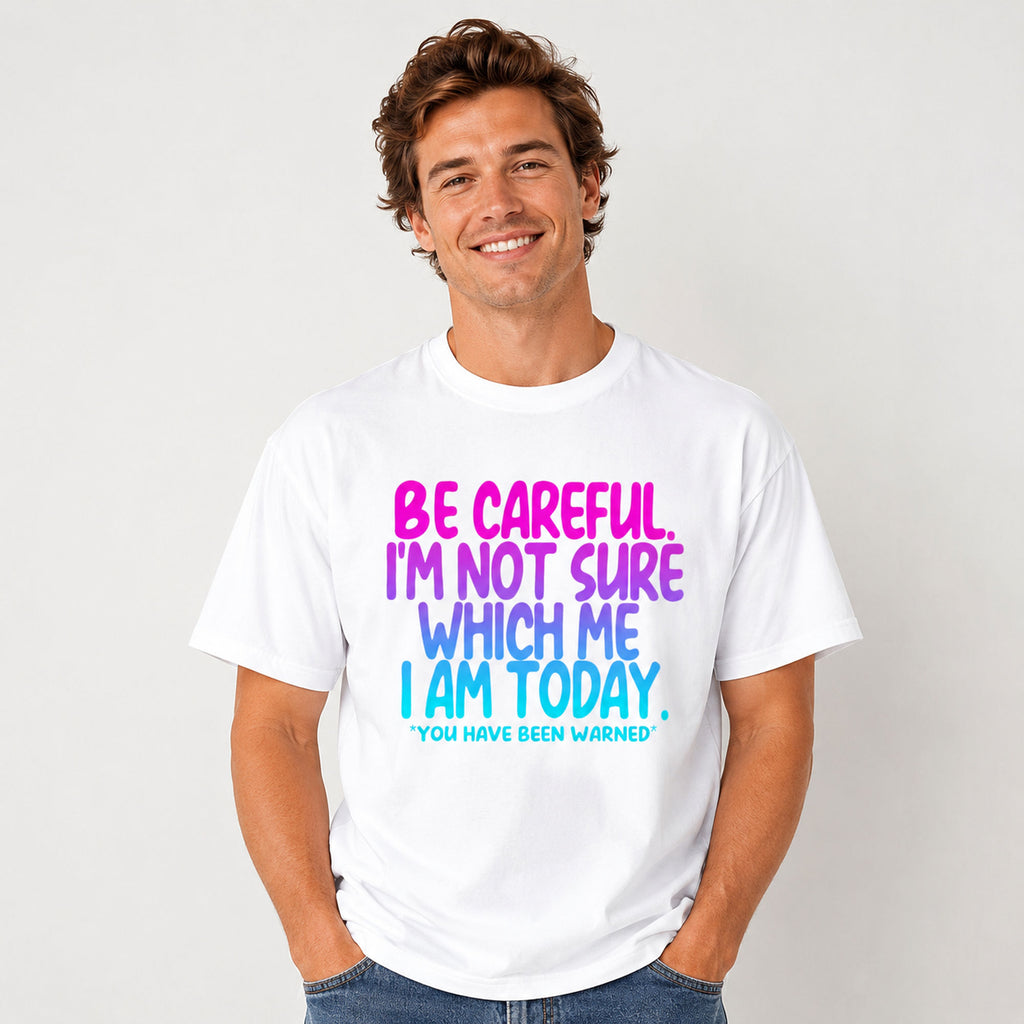 Be Careful I'm Not Sure Which Me I Am Today funny graphic tee white front male model