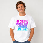 Be Careful I'm Not Sure Which Me I Am Today funny graphic tee white front male model