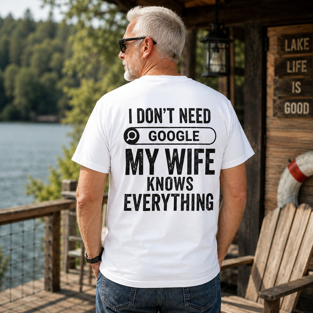 I Don't Need Google My Wife Knows Everything white back-print graphic tee older male lake cabin lifestyle