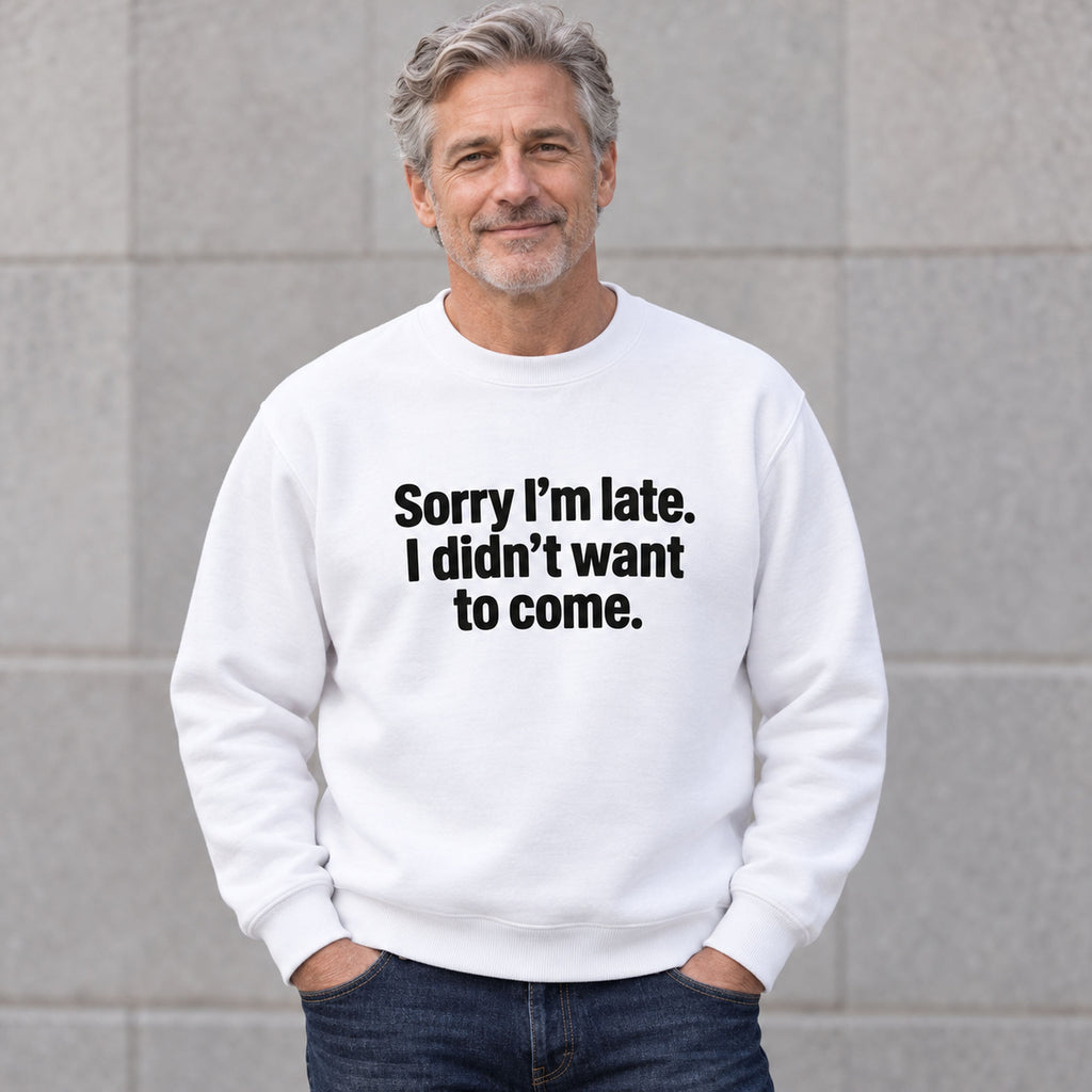Sorry I’m Late I Didn’t Want to Come white sweatshirt front adult model lifestyle photo