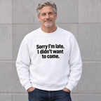Sorry I’m Late I Didn’t Want to Come white sweatshirt front adult model lifestyle photo
