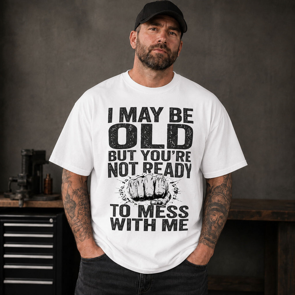 I May Be Old But You're Not Ready funny slogan graphic tee white front print male model