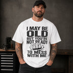 I May Be Old But You're Not Ready funny slogan graphic tee white front print male model