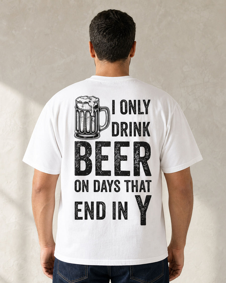 I Only Drink Beer on Days That End in Y Funny Back Print Graphic Tee