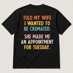 Told My Wife I Wanted To Be Cremated funny graphic tee black back print flat lay
