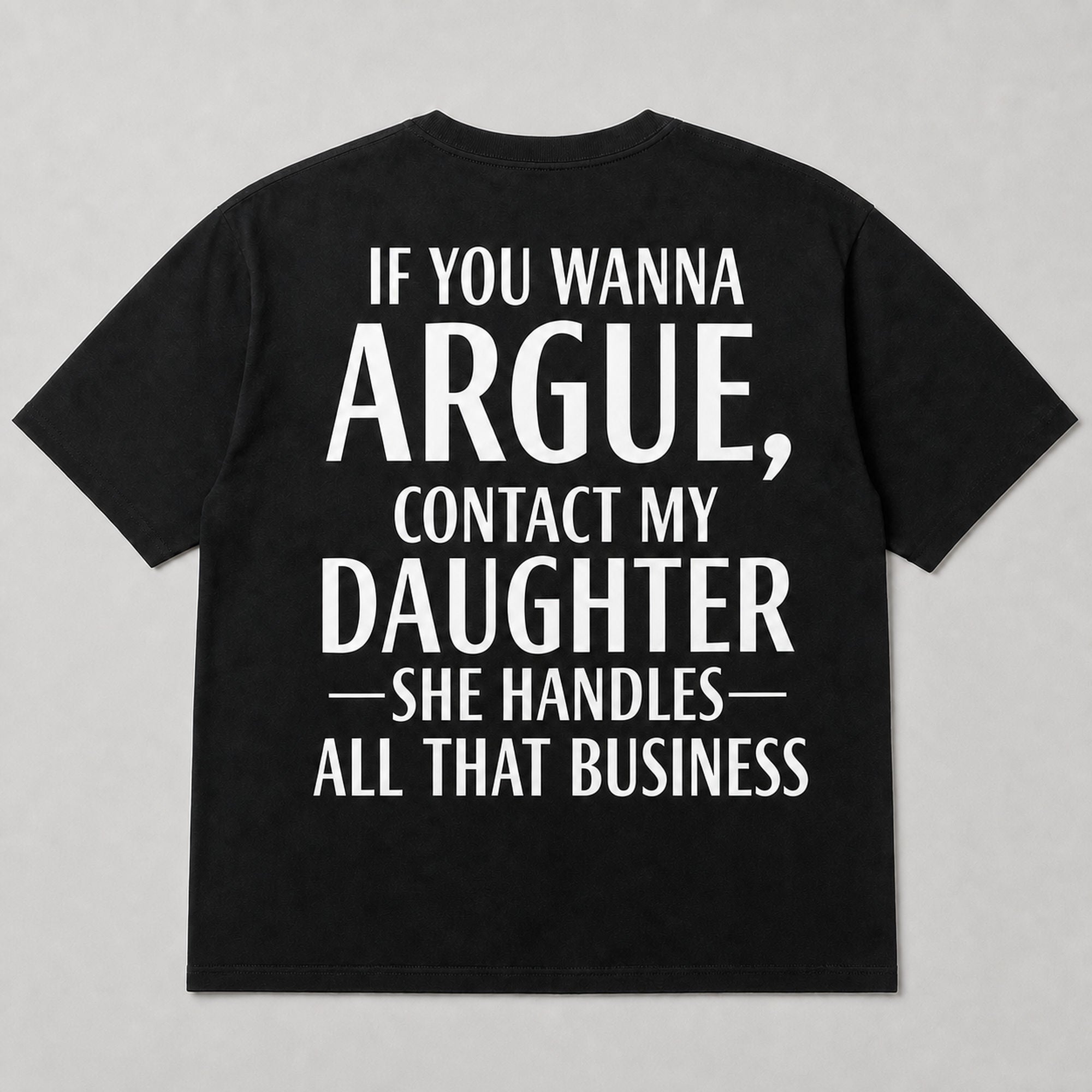 If You Wanna Argue Contact My Daughter funny back print graphic tee black back flat lay