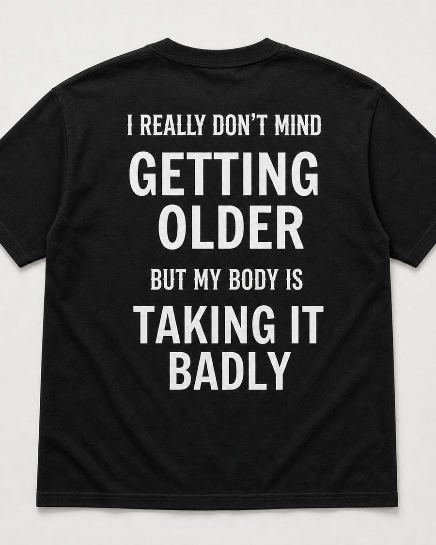 Getting Older Taking It Badly Funny Graphic Tee
