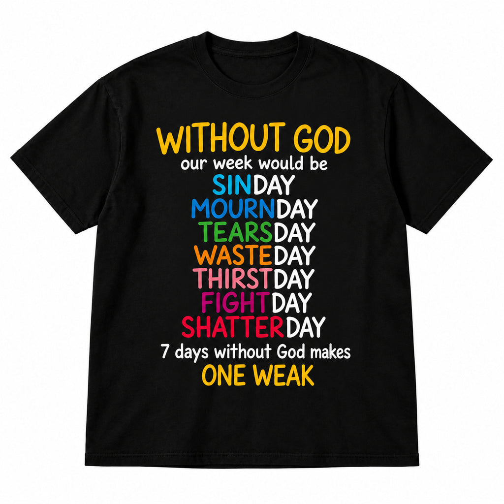 Without God Our Week Would Be One Weak Christian graphic tee black front flat lay