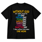 Without God Our Week Would Be One Weak Christian graphic tee black front flat lay