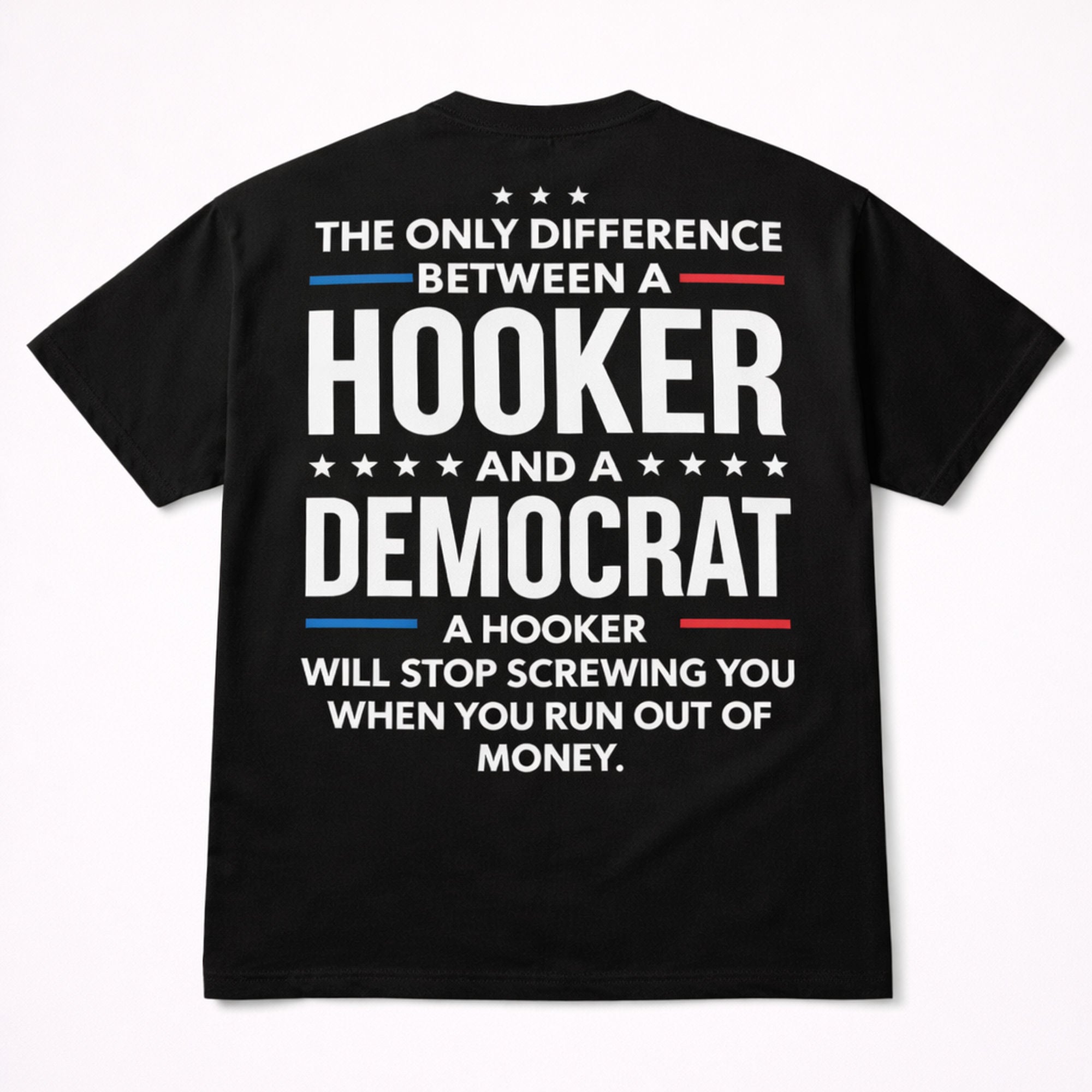 The Only Difference Between A Hooker And A Democrat A Hooker Will Stop Screwing You When You Run Out Of Money Funny Graphic Tee | 03