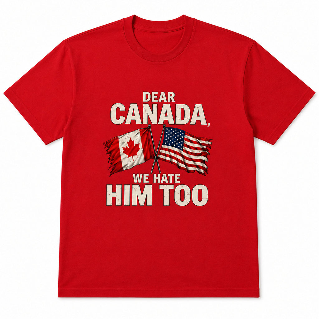 Dear Canada We Hate Him Too political graphic tee red front flat lay