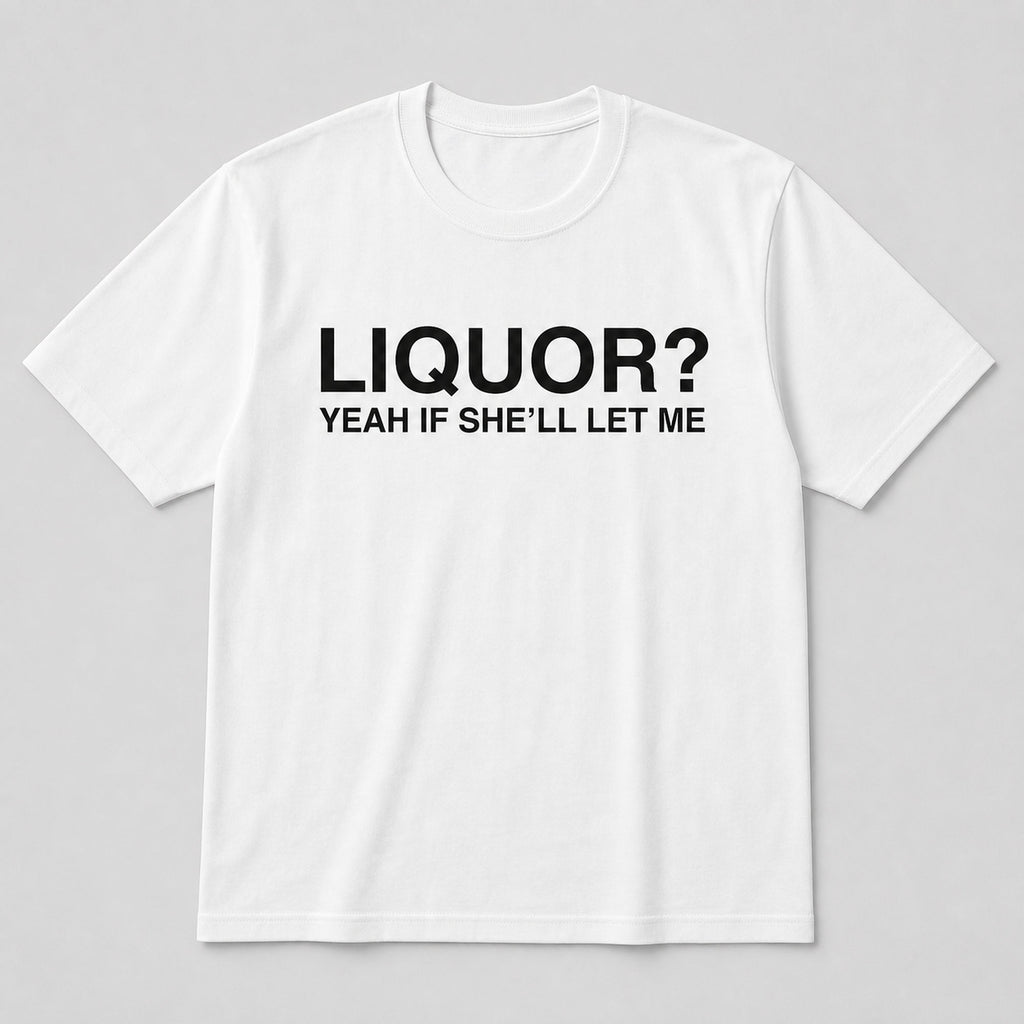 Liquor Yeah If She'll Let Me funny graphic tee white front print flat lay