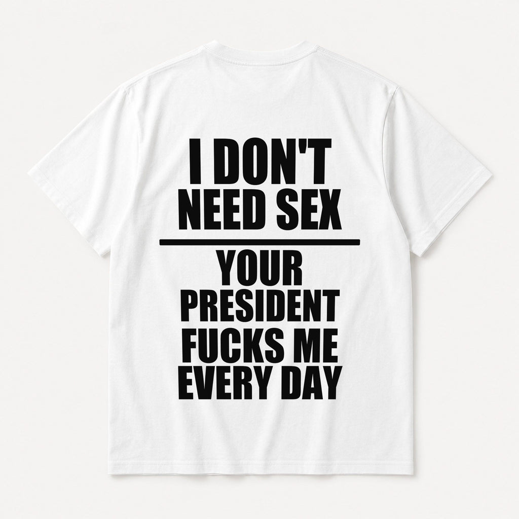 I Don't Need Sex funny political white graphic tee oversized back print flat lay