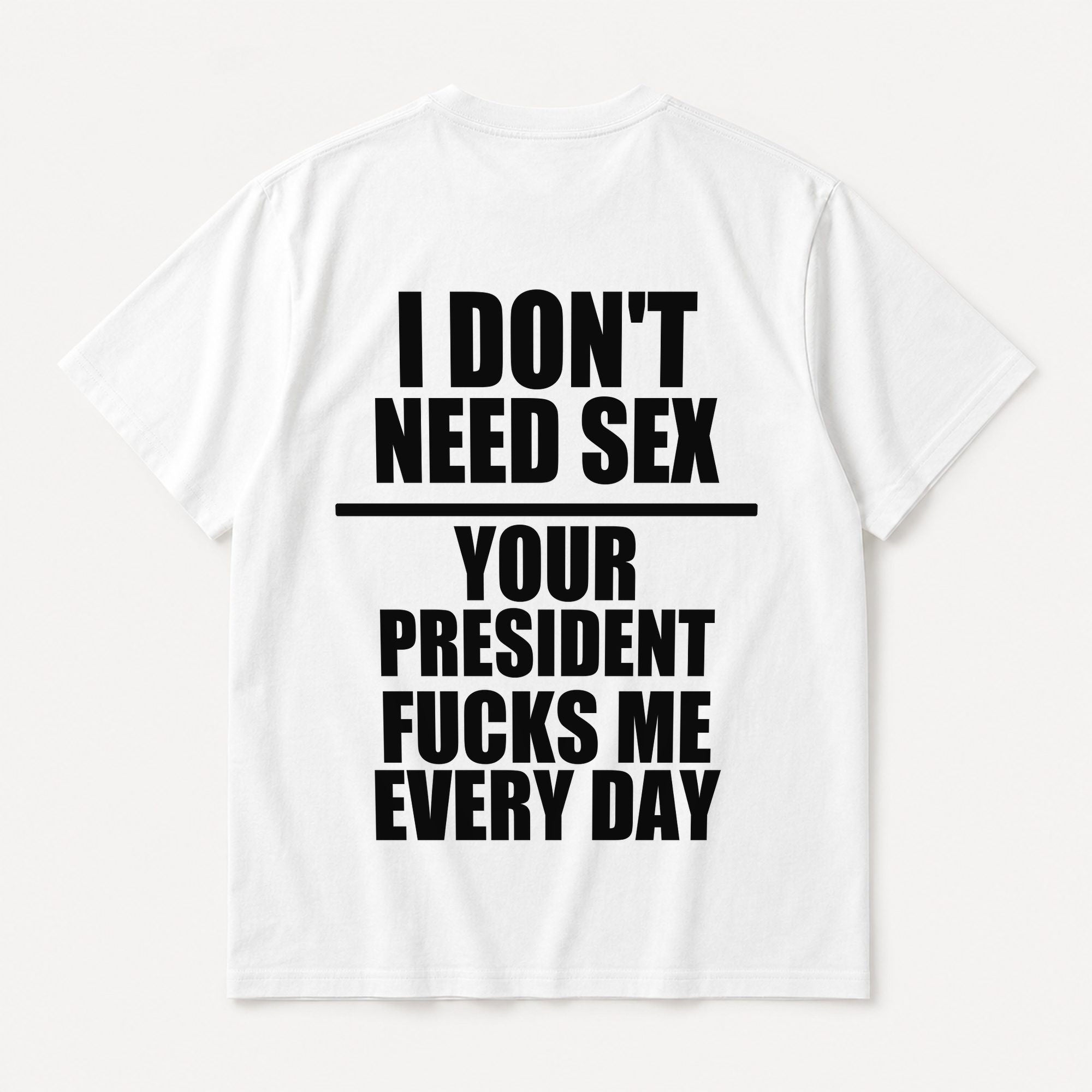 I Don't Need Sex funny political white graphic tee oversized back print flat lay