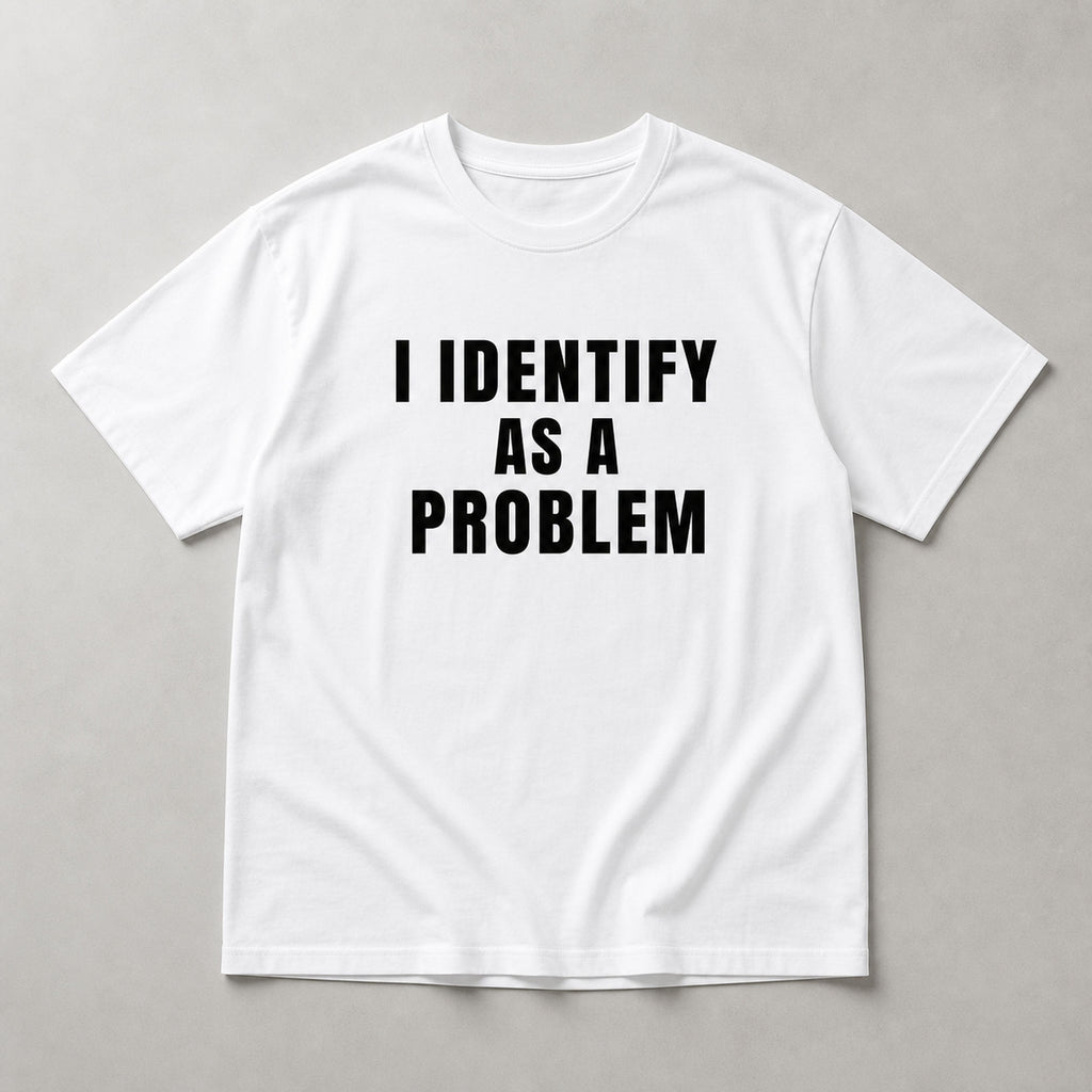 I Identify As A Problem white sarcastic graphic tee front print flat lay