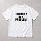 I Identify As A Problem white sarcastic graphic tee front print flat lay