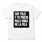 Soy Feliz Y Tu Pinche Mala Vibra funny Spanish graphic tee white front print flat lay