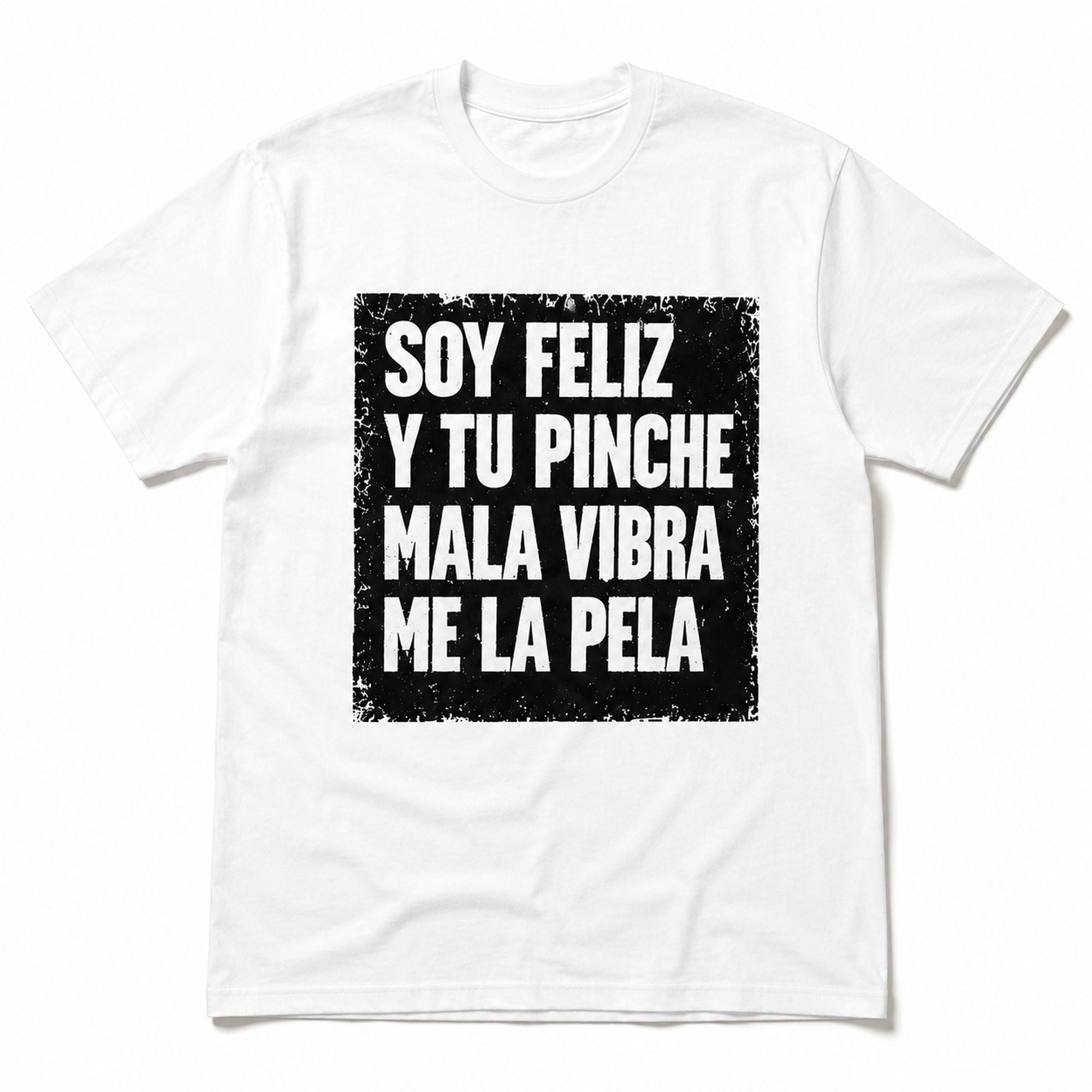 Soy Feliz Y Tu Pinche Mala Vibra funny Spanish graphic tee white front print flat lay