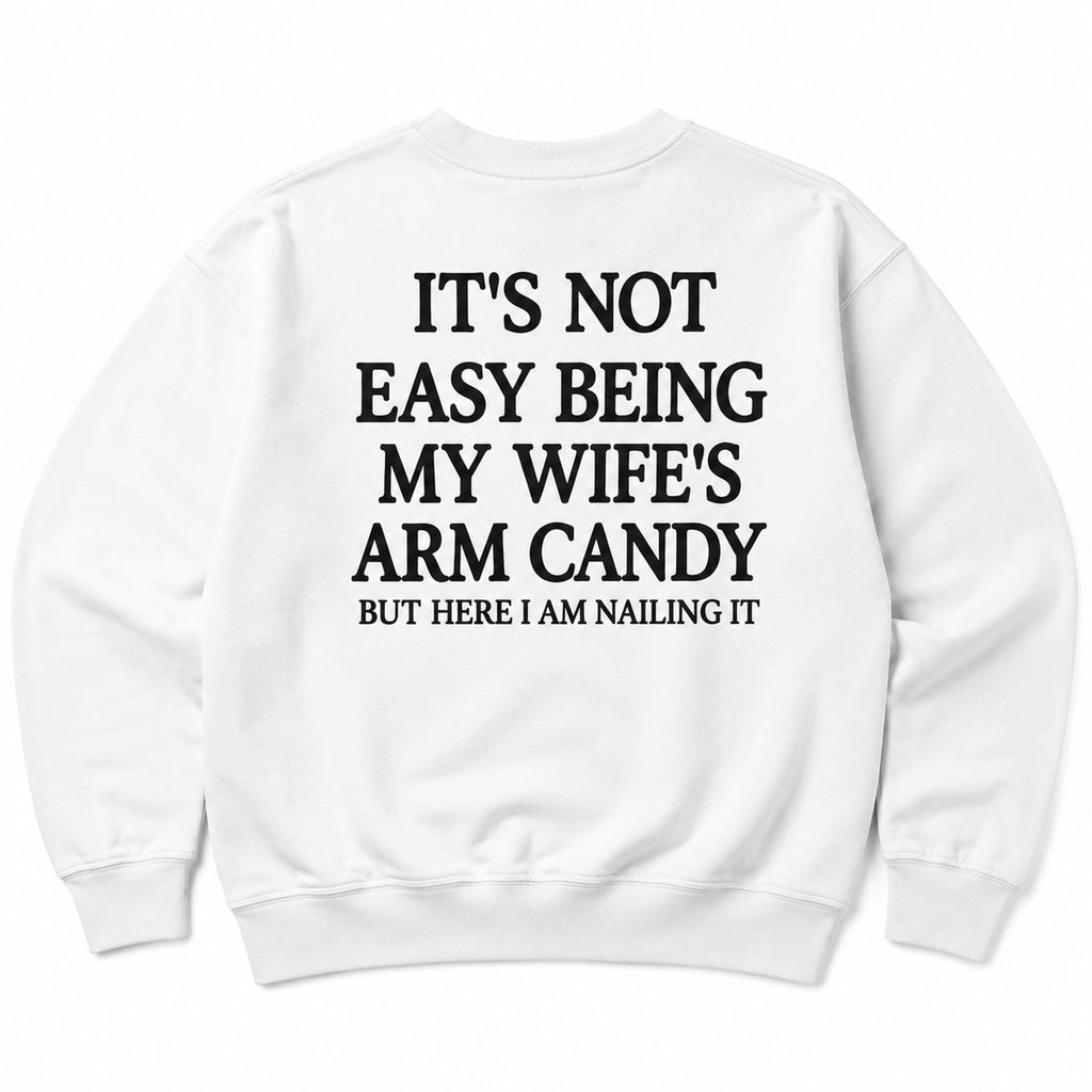 It's Not Easy Being My Wife's Arm Candy white sweatshirt back-print flat lay