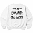 It's Not Easy Being My Wife's Arm Candy white sweatshirt back-print flat lay
