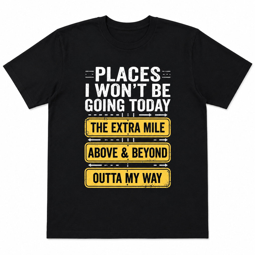 Places I Won't Be Going Today sarcastic graphic tee black front flat lay