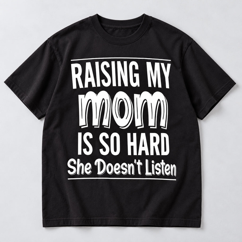 Raising My Mom She Doesnt Listen joke black front-print tee flat lay
