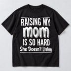 Raising My Mom She Doesnt Listen joke black front-print tee flat lay