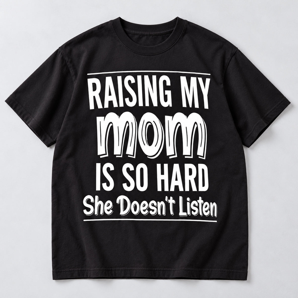 Raising My Mom She Doesnt Listen joke black front-print tee flat lay