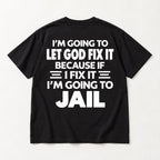 Let God Fix It Going to Jail large white lettering on black T-shirt back flat lay