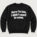 Sorry I’m Late sarcastic front print on a black sweatshirt, flat lay showing the complete lettering
