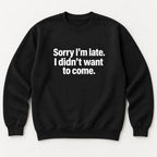Sorry I’m Late I Didn’t Want to Come black sweatshirt front flat lay with complete print