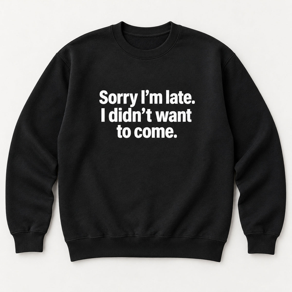 Sorry I’m Late I Didn’t Want to Come black sweatshirt front flat lay with complete print