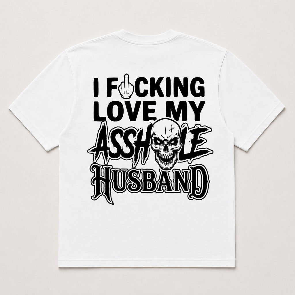 I Fucking Love My Asshole Husband funny graphic tee white back print flat lay